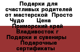 Подарки для счастливых родителей от мастерской 'Просто Чудо'!  › Цена ­ 500 - Приморский край, Владивосток г. Подарки и сувениры » Подарочные сертификаты   